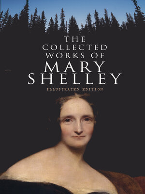 cover image of The Collected Works of Mary Shelley (Illustrated Edition)